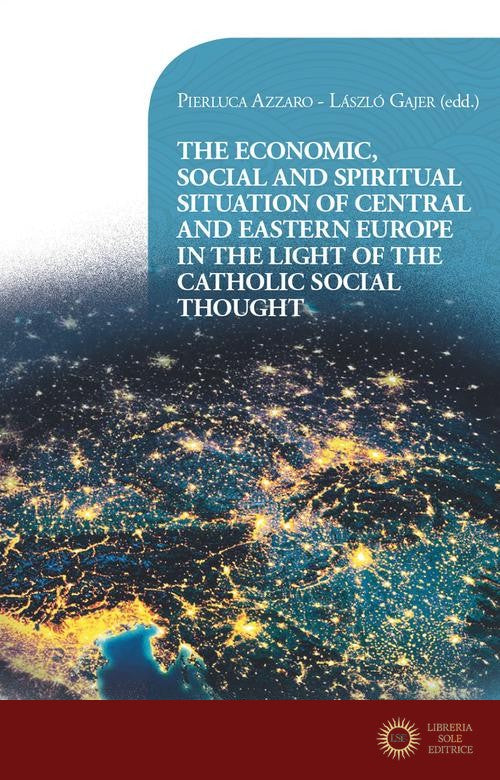 The economic, social and spiritual situation of central and eastern Europe in the light of the catholic social thought - Pierluca Azzaro, László Gájer
