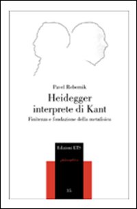 Heidegger interprete di Kant. Finitezza e fondazione della metafisica - Pavel Rebernik