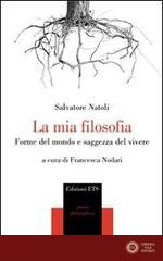 La mia filosofia. Forme del mondo e saggezza del vivere - Salvatore Natoli