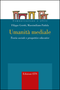 Umanità mediale. Teoria sociale e prospettive educative - Filippo Ceretti, Massimiliano Padula