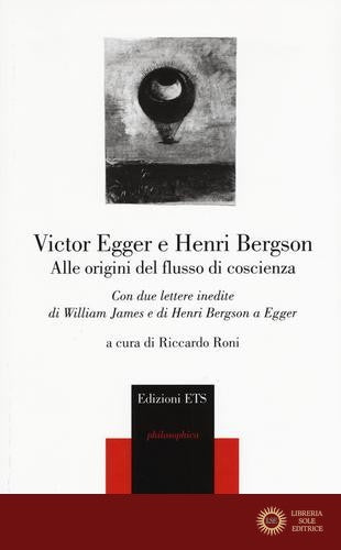 Alle origini del flusso di coscienza. Con due lettere inedite di William James e di Henri Bergson a Egger - Victor Egger, Henri Bergson