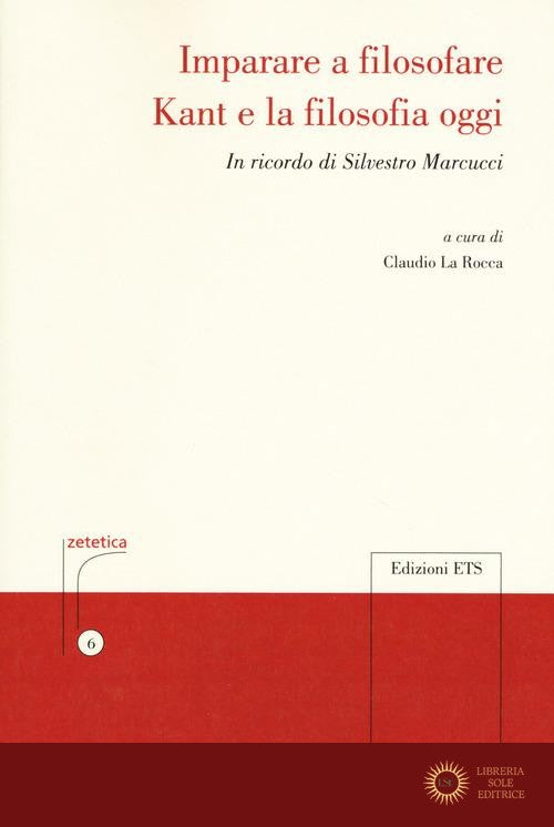 Imparare a filosofare. Kant e la filosofia di oggi. In ricordo di Silvestro Marcucci
