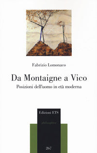 Da Montaigne a Vico. Posizioni dell'uomo in età moderna - Fabrizio Lomonaco