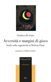 Avversità e margini di gioco. Studio sulla soggettività in Merleau-Ponty - Gianluca De Fazio