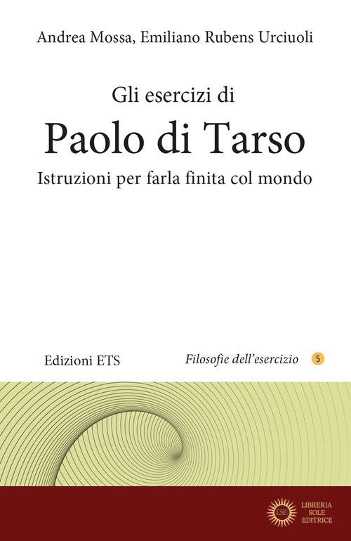 Gli esercizi di Paolo di Tarso. Istruzioni per farla finita col mondo - Andrea Mossa, Emiliano Rubens Urciuoli