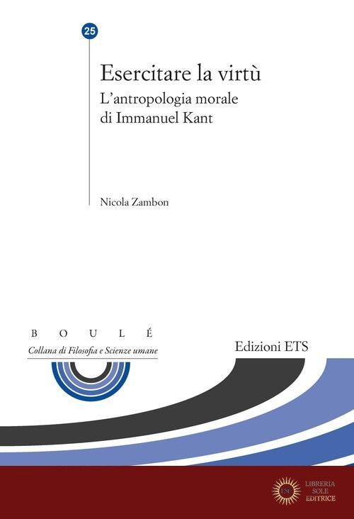 Esercitare la virtù. L'antropologia morale di Immanuel Kant - Nicola Zambon