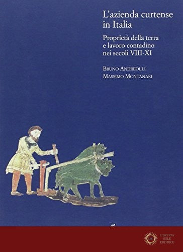 L'azienda curtense in Italia. Proprietà della terra e lavoro contadino nei secoli VIII-XI - Bruno Andreolli, Massimo Montanari