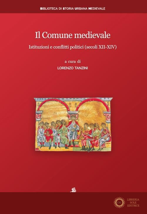 Il Comune medievale. Istituzioni e conflitti politici (secoli XII-XIV)