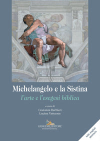 Michelangelo e la Sistina. L'arte e l'esegesi biblica - C. Barbieri, L. Vattuone