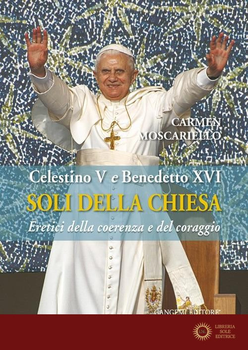 Soli della Chiesa. Celestino V e Benedetto XVI. Eretici della coerenza e del coraggio - Carmen Moscariello