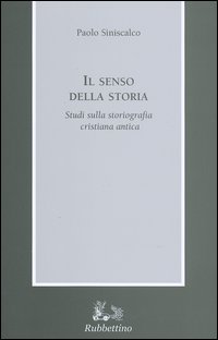 Il senso della storia. Studi sulla storiografia cristiana antica - Paolo Siniscalco