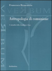 Antropologia di comunione. L'attualità della «Gaudium et Spes» - Francesco Brancaccio