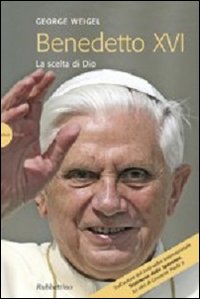 Benedetto XVI. La scelta di Dio - George Weigel