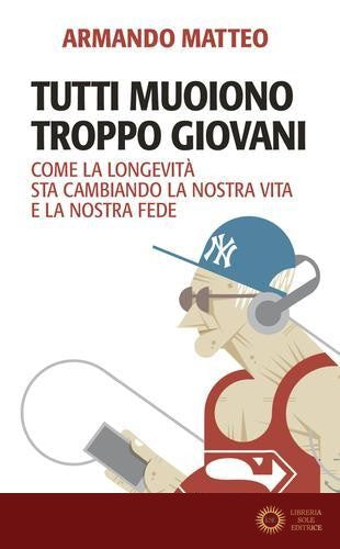 Tutti muoiono troppo giovani. Come la longevità sta cambiando la nostra vita e la nostra fede
