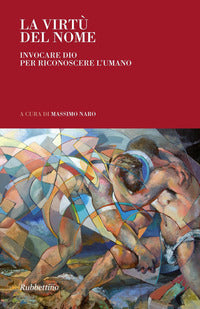 La virtù del nome. Invocare Dio per riconoscere l'umano - M. Naro