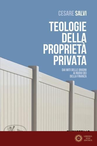 Teologie della proprietà privata. Dai miti delle origini ai nuovi dei della finanza - Cesare Salvi