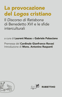 La provocazione del logos cristiano. Il «Discorso di Ratisbona» di Benedetto XVI e le sfide interculturali - L. Mazas, G. Palasciano
