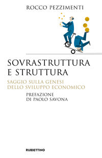Sovrastruttura e struttura. Saggio sulla genesi dello sviluppo economico - Rocco Pezzimenti