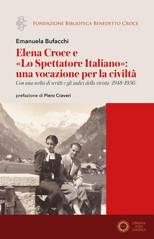 Elena Croce e «Lo Spettatore Italiano»: una vocazione per la civiltà. Con una scelta di scritti e gli indici della rivista (1948-1956) - Emanuela Bufacchi