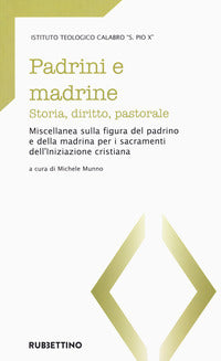 Padrini e madrine. Storia, diritto, pastorale. Miscellanea sulla figura del padrino e della madrina per i sacramenti dell'Iniziazione cristiana - M. Munno