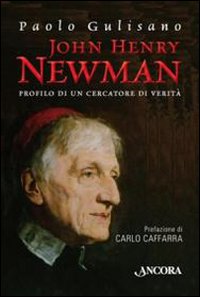 John Henry Newman. Profilo di un cercatore di verità - Paolo Gulisano