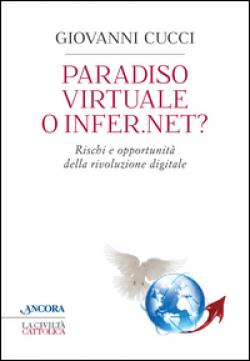 Paradiso virtuale o infer.net? Rischi e opportunità della rivoluzione digitale - Giovanni Cucci