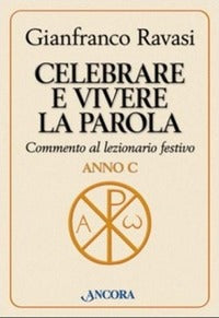 Celebrare e vivere la Parola. Commento al lezionario festivo. Anno C - Gianfranco Ravasi