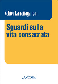 Sguardi sulla vita consacrata. Atti del Convegno Claretianum 2015 - X. Larranaga