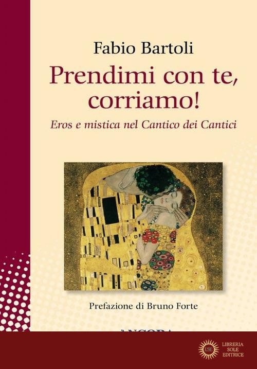 Prendimi con te, corriamo! Il Cantico dei Cantici tra eros e mistica - Fabio Bartoli