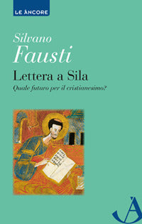 Lettera a Sila. Quale futuro per il cristianesimo? - Silvano Fausti