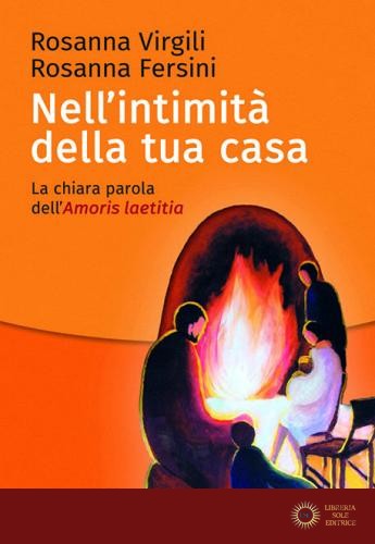Nell'intimità della tua casa. La chiara parola dell'Amoris laetitia - Rosanna Virgili, Rosanna Fersini