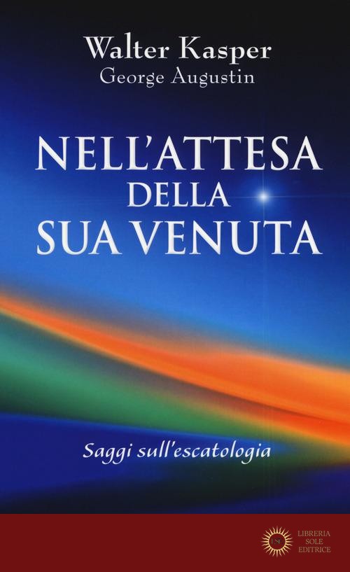 Nell'attesa della sua venuta. Saggi sull'escatologia - Walter Kasper, George Augustin