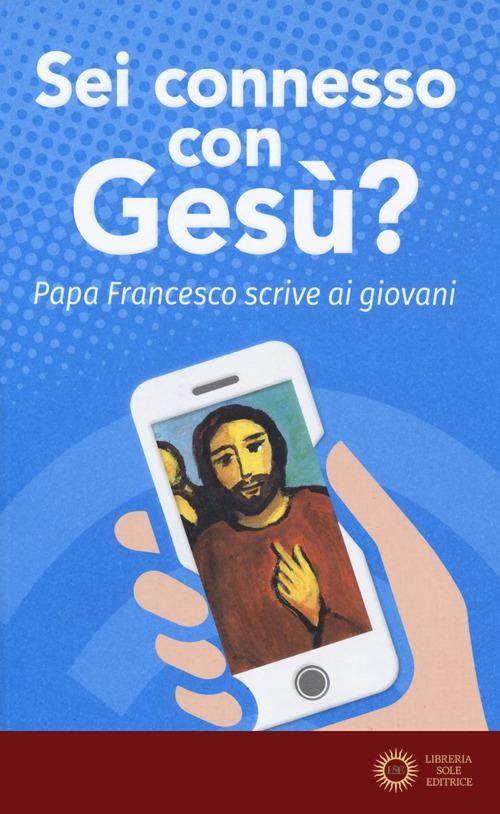 Sei connesso con Gesù? Papa Francesco scrive ai giovani - Francesco (Jorge Mario Bergoglio)