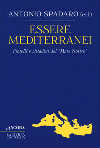 Essere mediterranei. Fratelli e cittadini del «Mare Nostro» - A. Spadaro