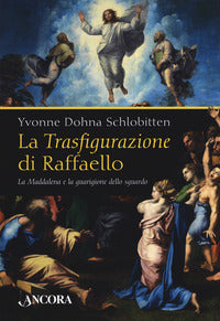 La Trasfigurazione di Raffaello. La Maddalena e la guarigione dello sguardo. Ediz. a colori - Yvonne Dohna Schlobitten