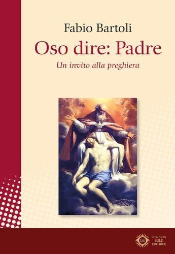 Oso dire: Padre. Un invito alla preghiera - Fabio Bartoli