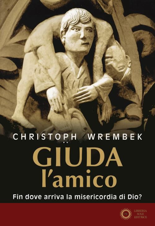Giuda, l'amico. Fin dove arriva la misericordia di Dio? - Christoph Wrembek