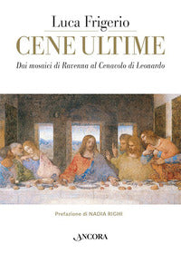 Cene ultime. L'Eucaristia nei capolavori dell'arte - Luca Frigerio