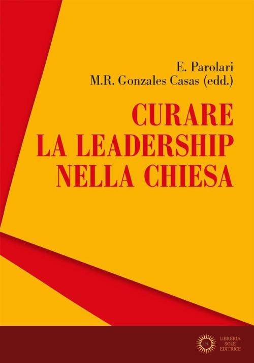 Curare la leadership nella Chiesa - E. Parolari, Gonzalez Casas Maria Rosaura