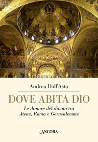 Dove abita Dio. Le dimore del divino tra Atene, Roma e Gerusalemme - Andrea Dall'Asta