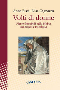 Volti di donne. Figure femminili nella Bibbia tra esegesi e psicologia - Anna Bissi, Elisa Cagnazzo