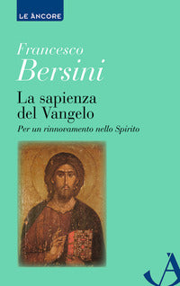 La sapienza del Vangelo. Per un rinnovamento dello spirito - Francesco Bersini