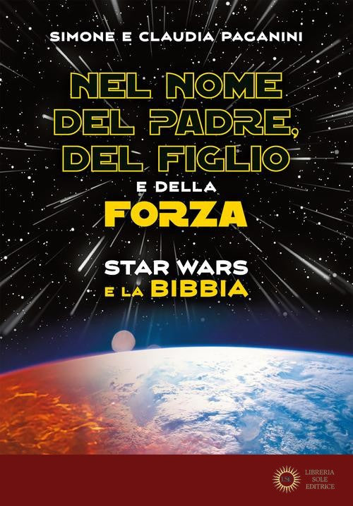 Nel nome del padre, del figlio e della forza. Star Wars e la Bibbia - Simone Paganini, Claudia Paganini