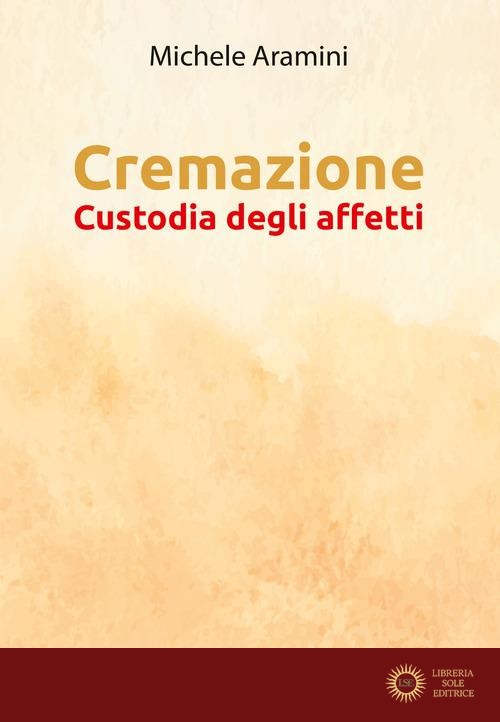 Cremazione. Custodia degli affetti - Michele Aramini