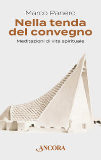 Nella tenda del convegno. Meditazioni di vita spirituale - Marco Panero
