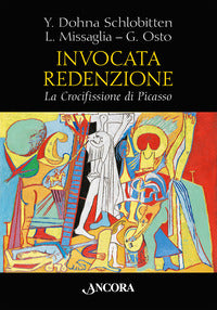 Invocata redenzione. La Crocifissione di Picasso - Yvonne Dohna Schlobitten, Luigi Missaglia, Giulio Osto