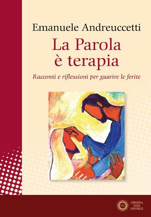 La parola è terapia. Racconti e riflessioni per guarire le ferite - Emanuele Andreuccetti