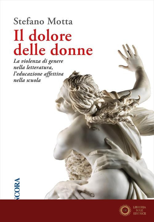 Il dolore delle donne. La violenza di genere nella letteratura, l'educazione affettiva nella scuola - Stefano Motta