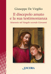 Il discepolo amato e la sua testimonianza. Itinerario nel Vangelo secondo Giovanni - Giuseppe De Virgilio
