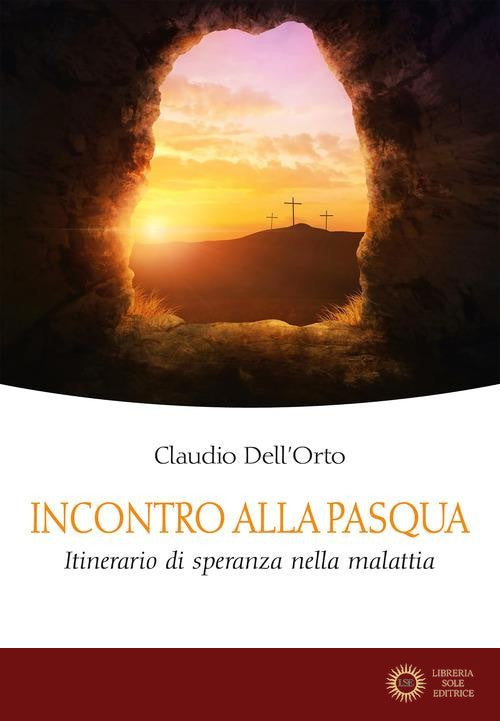 Incontro alla Pasqua. Itinerario di speranza nella malattia